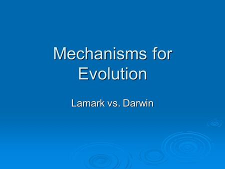 Mechanisms for Evolution Lamark vs. Darwin. Differing Viewpoints…  Charles Darwin Characteristics among members of a species vary. Characteristics among.