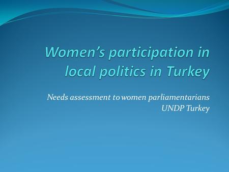 Needs assessment to women parliamentarians UNDP Turkey.
