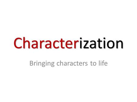 Characterization Bringing characters to life. Objective: Students will be able to identify the two types of characterization used in literature and understand.