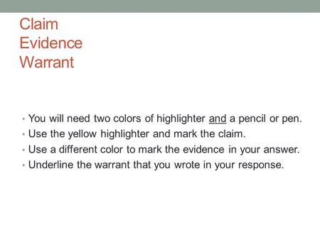 Claim Evidence Warrant You will need two colors of highlighter and a pencil or pen. Use the yellow highlighter and mark the claim. Use a different color.