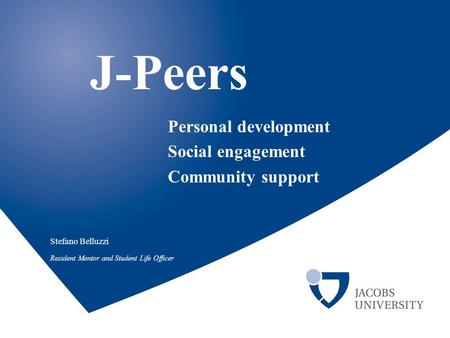 Stefano Belluzzi Resident Mentor and Student Life Officer J-Peers Personal development Social engagement Community support.