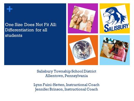 + Salisbury Township School District Allentown, Pennsylvania Lynn Fuini-Hetten, Instructional Coach Jennifer Brinson, Instructional Coach One Size Does.