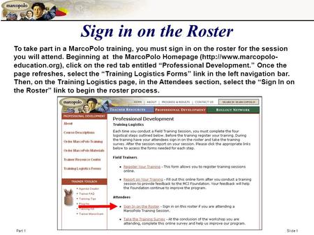 Part 1 Slide 1 Sign in on the Roster To take part in a MarcoPolo training, you must sign in on the roster for the session you will attend. Beginning at.