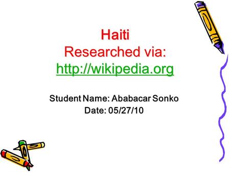 Haiti Researched via:   Student Name: Ababacar Sonko Date: 05/27/10.