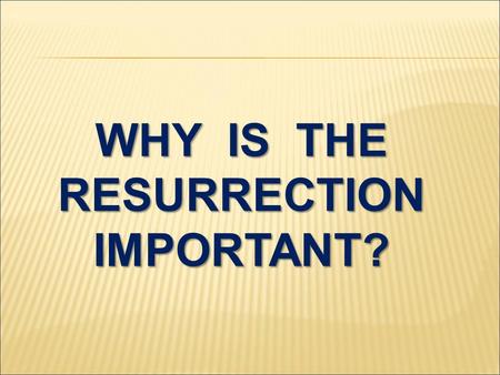 WHY IS THE RESURRECTION IMPORTANT?. I Corinthians 15:35-39 But someone may ask, “How are the dead raised? With what kind of body will they come?” How.