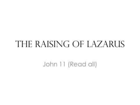 The Raising of Lazarus John 11 (Read all). General Context Jesus did many miracles, only about 40 are recorded – John 21.25 These 7 are carefully chosen.