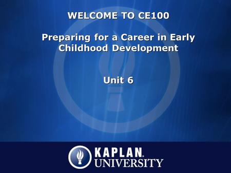 WELCOME TO CE100 Preparing for a Career in Early Childhood Development Unit 6 WELCOME TO CE100 Preparing for a Career in Early Childhood Development Unit.