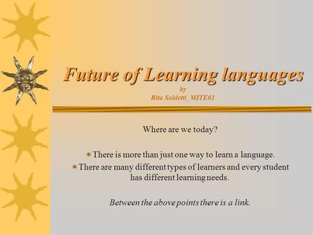 Future of Learning languages Future of Learning languages by Rita Soldetti_MITE01 Where are we today?  There is more than just one way to learn a language.