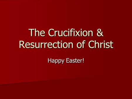 The Crucifixion & Resurrection of Christ Happy Easter!