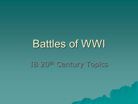 Battles of WWI IB 20 th Century Topics. Overview: Killing Fields  WWI remains one of the bloodiest and most destructive wars ever.  Its global impact.