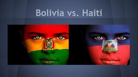 Bolivia vs. Haiti. Goal 1 Hunger and Poverty Bolivia Approximately 60% of Bolivia’s population lives below the poverty line. The percentage is higher.