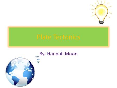 Plate Tectonics By: Hannah Moon. What is Plate Tectonics? Plate Tectonics: A geological model in which earth’s lithosphere is divided into sections. In.