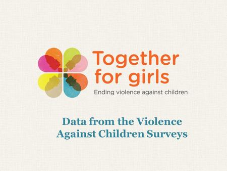 Data from the Violence Against Children Surveys. Percentage of individuals 18-24 years old who experienced sexual violence prior to age 18 * Only girls.
