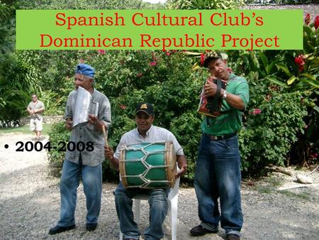 Spanish Cultural Club’s Dominican Republic Project 2004-2008.