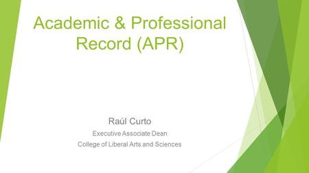 Academic & Professional Record (APR) Raúl Curto Executive Associate Dean College of Liberal Arts and Sciences.