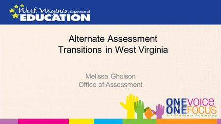 Alternate Assessment Transitions in West Virginia Melissa Gholson Office of Assessment.