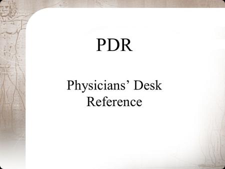 PDR Physicians’ Desk Reference. PDR Provides essential information about drugs and medications currently in use Both Rx and OTC (over the counter) Published.