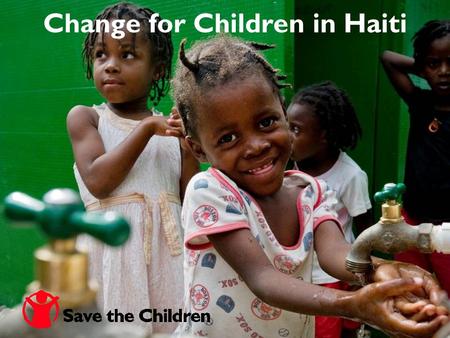 Change for Children in Haiti. In January 2010, a massive earthquake hit Haiti, killing over 230,000 people and leaving 1.5 million homeless.