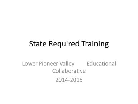 State Required Training Lower Pioneer Valley Educational Collaborative 2014-2015.