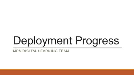 Deployment Progress MPS DIGITAL LEARNING TEAM. Each Deployment Covers These Areas Device Deployment Process Professional Development Physical Infrastructure.