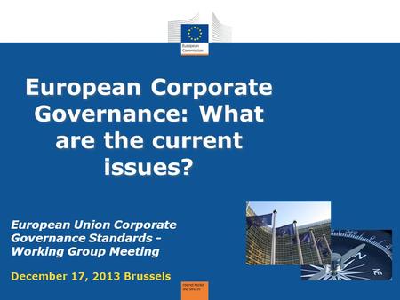 European Corporate Governance: What are the current issues? European Union Corporate Governance Standards - Working Group Meeting December 17, 2013 Brussels.