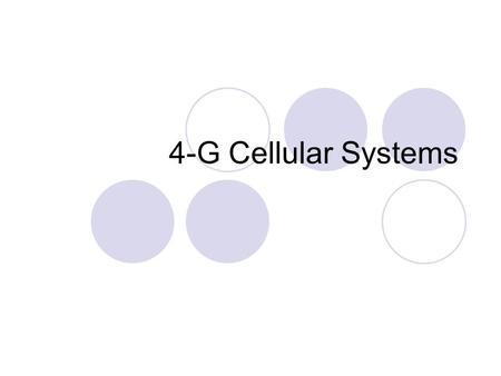 4-G Cellular Systems. 2 What is 4-G? High data speed: 100 Mbps to 1Gbps anywhere, anytime Enable voice, data and streamed multimedia (enough speed for.