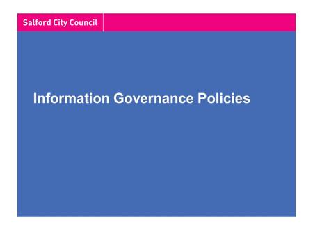Information Governance Policies. Business Support and Corporate Information Resources Team… Working to create a knowledge led organisation Information.