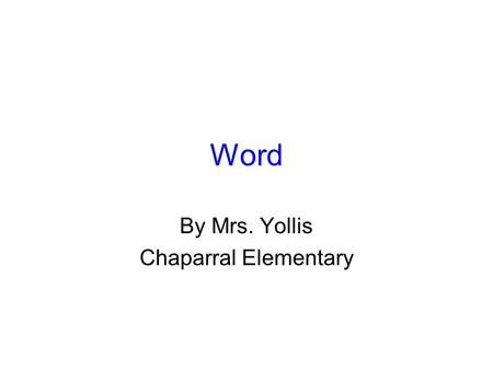 Word By Mrs. Yollis Chaparral Elementary. is a computer program that allows you to create written documents.
