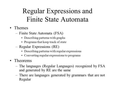 Regular Expressions and Finite State Automata Themes –Finite State Automata (FSA) Describing patterns with graphs Programs that keep track of state –Regular.