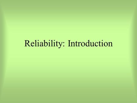 Reliability: Introduction. Reliability Session 1.Definitions & Basic Concepts of Reliability 2.Theoretical Approaches 3.Empirical Assessments of Reliability.