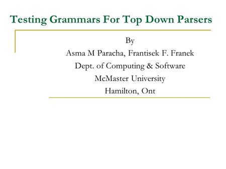 Testing Grammars For Top Down Parsers By Asma M Paracha, Frantisek F. Franek Dept. of Computing & Software McMaster University Hamilton, Ont.