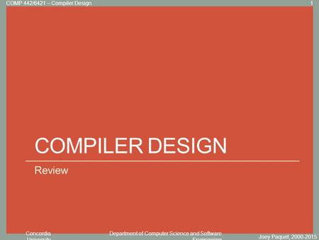 Concordia University Department of Computer Science and Software Engineering Click to edit Master title style COMPILER DESIGN Review Joey Paquet, 2000-2015.