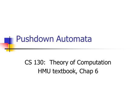 Pushdown Automata CS 130: Theory of Computation HMU textbook, Chap 6.