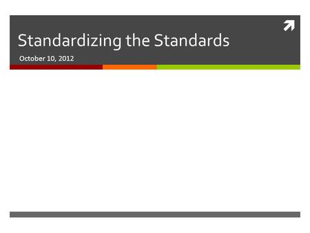  Standardizing the Standards October 10, 2012. By September 2013  All teachers must utilize:  The 2009 New Jersey Core Content Curriculum Standards.