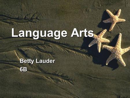 Language Arts Betty Lauder 6B Betty Lauder 6B. Language Arts Grammar, test prep questions, journals Spelling/vocabulary practice- weekly Wednesday to.
