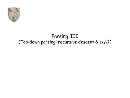 Parsing III (Top-down parsing: recursive descent & LL(1) )