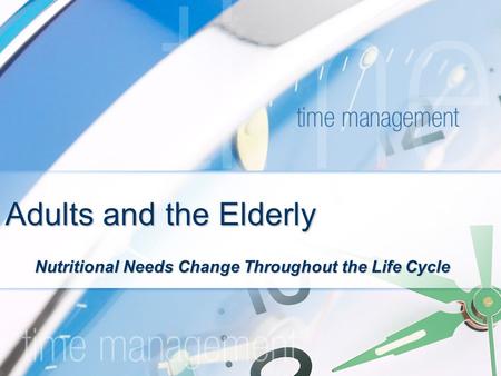 Adults and the Elderly Nutritional Needs Change Throughout the Life Cycle.