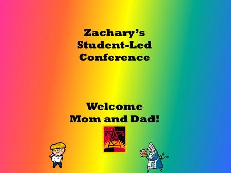 Zachary’s Student-Led Conference Welcome Mom and Dad!