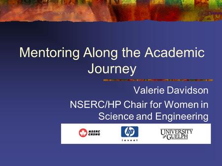 Mentoring Along the Academic Journey Valerie Davidson NSERC/HP Chair for Women in Science and Engineering.