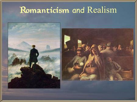 Romanticism Romanticism and Realism. Overview - Romanticism “Feeling is all!”