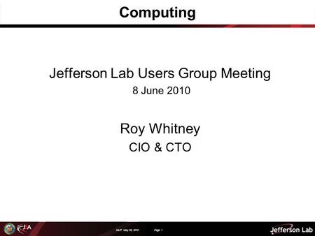 NLIT May 26, 2010 Page 1 Computing Jefferson Lab Users Group Meeting 8 June 2010 Roy Whitney CIO & CTO.