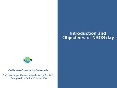 Caribbean Community Secretariat 2nd meeting of the Advisory Group on Statistics San Ignacio – Belize 25 June 2008 Introduction and Objectives of NSDS day.