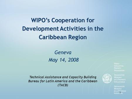 1 WIPO’s Cooperation for Development Activities in the Caribbean Region WIPO’s Cooperation for Development Activities in the Caribbean Region Geneva May.