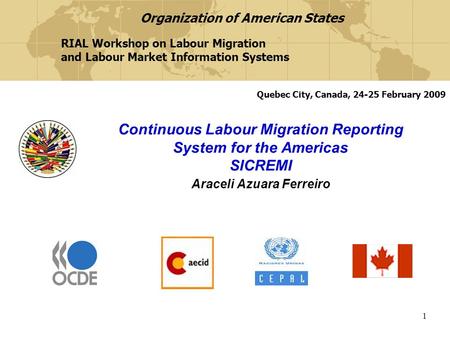 1 Continuous Labour Migration Reporting System for the Americas SICREMI Araceli Azuara Ferreiro RIAL Workshop on Labour Migration and Labour Market Information.