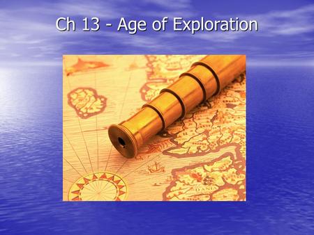 Ch 13 - Age of Exploration. Main Idea During the 1400s and 1500s European explorers were inspired by Greed – buy and sell luxury trade goods Curiosity.