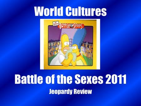World Cultures Battle of the Sexes 2011 Jeopardy Review.