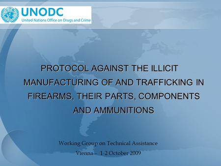 PROTOCOL AGAINST THE ILLICIT MANUFACTURING OF AND TRAFFICKING IN FIREARMS, THEIR PARTS, COMPONENTS AND AMMUNITIONS Working Group on Technical Assistance.