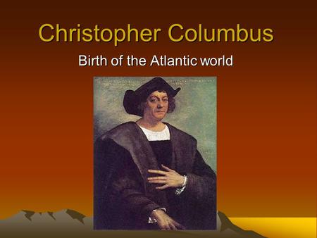 Christopher Columbus Birth of the Atlantic world.