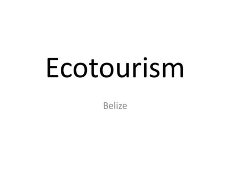 Ecotourism Belize. What Is It? Ecotourism or Green Tourism is aimed at allowing people to visit naturally beautiful environments whilst protecting them.