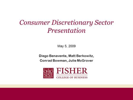 Consumer Discretionary Sector Presentation May 5, 2009 Diego Benavente, Matt Berkowitz, Conrad Bowman, Julie McGrover.
